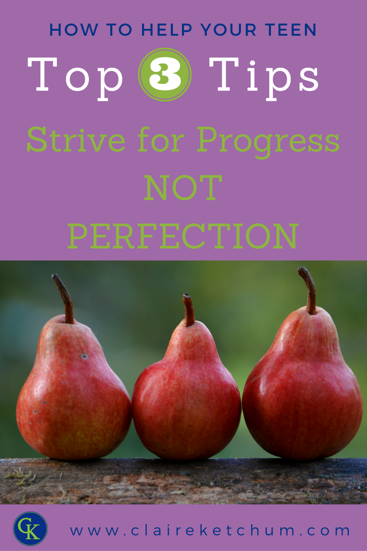 Top 3 Tips to Help Your Teen Strive for Progress NOT Perfection ...